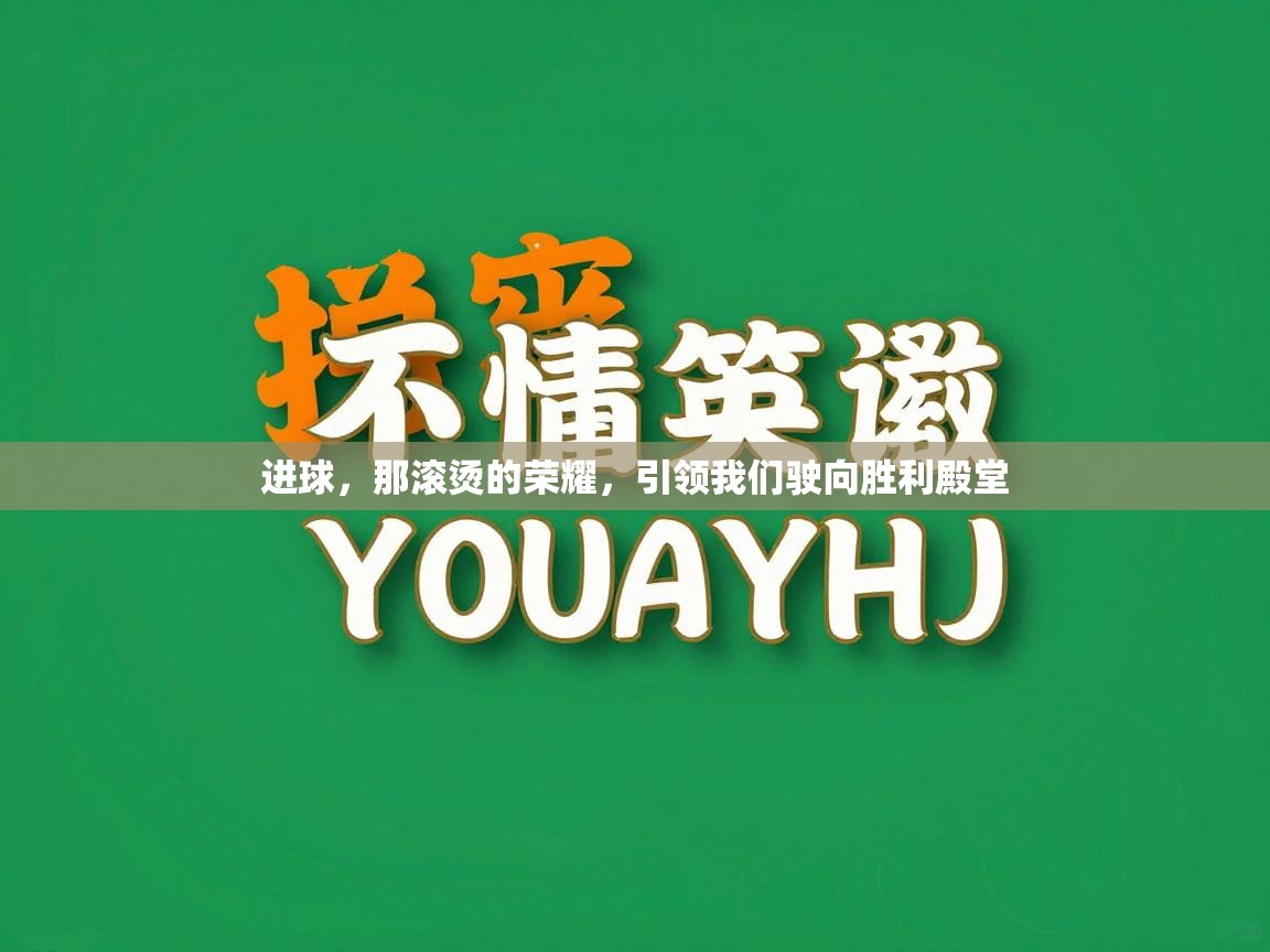 进球，那滚烫的荣耀，引领我们驶向胜利殿堂